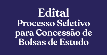 Edital – Processo Seletivo para Concessão de Bolsas de Estudo