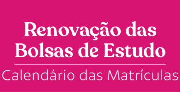 Renovação da Bolsa de Estudo – Calendário das Matrículas